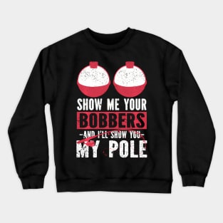 Show Me Your Bobbers And I'Ll Show You My Pole Fishing Rod Crewneck Sweatshirt